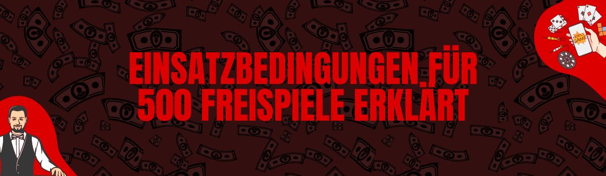 Einsatzbedingungen für 500 Freispiele erklärt