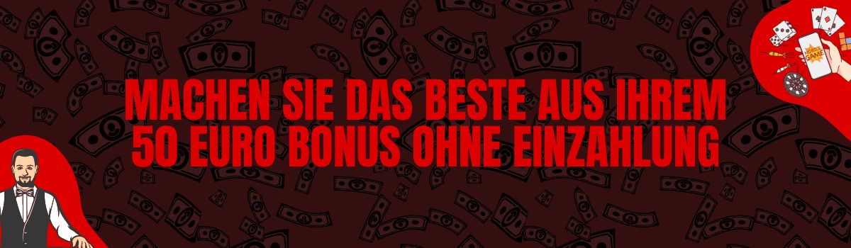 Machen Sie das Beste aus Ihrem 50 Euro Bonus ohne Einzahlung