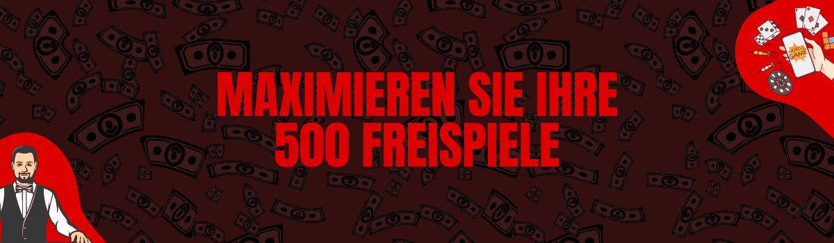 Maximieren Sie Ihre 500 Freispiele