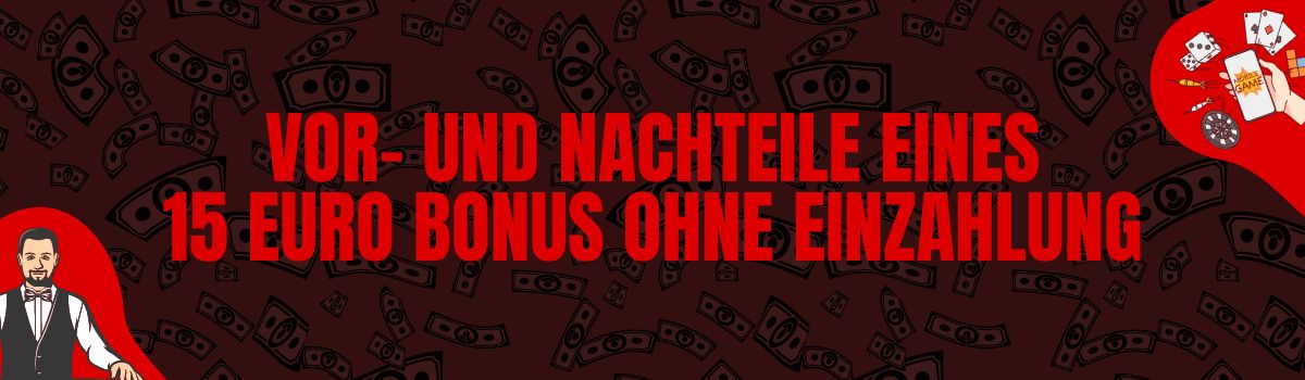 Vor- und Nachteile eines 15 Euro Bonus ohne Einzahlung