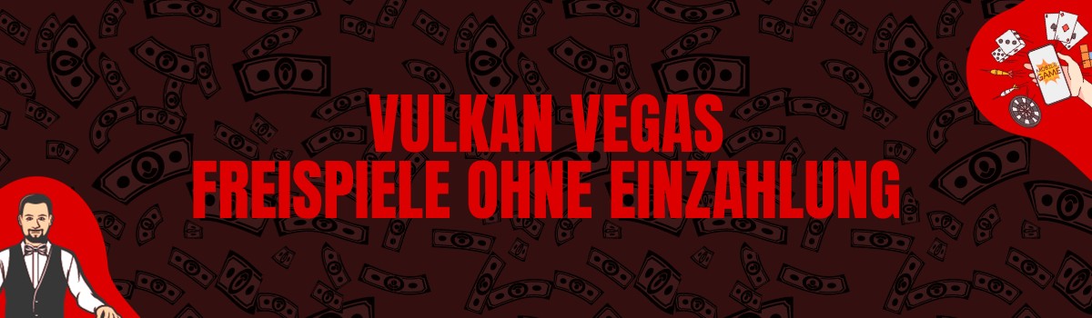 Vulkan Vegas Freispiele ohne Einzahlung und Bonus Codes ohne Einzahlung